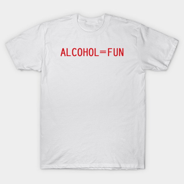 Alcohol = Fun T-Shirt-TOZ